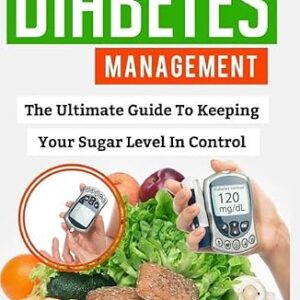Diabetes Management: The Ultimate Guide To Keeping Your Sugar